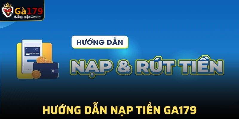 Hướng dẫn nạp tiền ga179 một cách chi tiết nhất