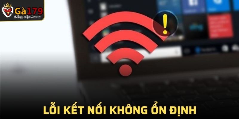 Lỗi kết nối không ổn định